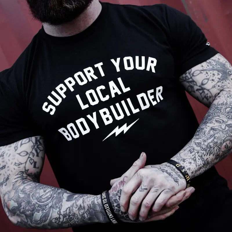 SUPPORT YOUR LOCAL BODY BUILDER MEN'S T-SHIRT