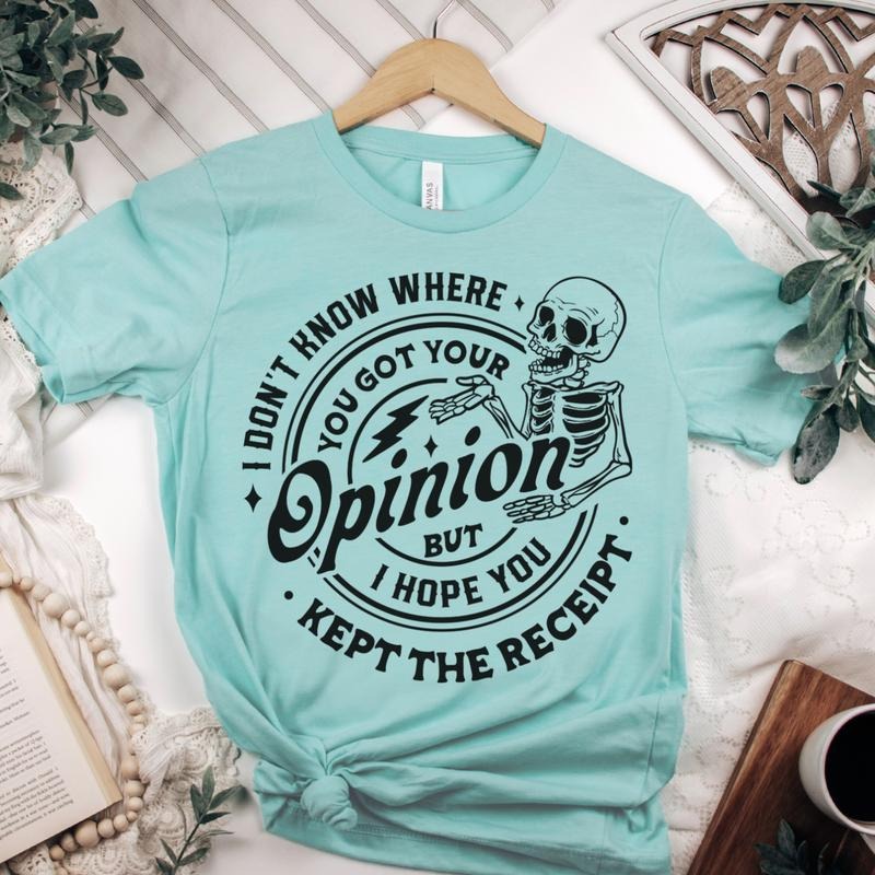 Sarcastic Funny T-Shirt Don't Know Where You Got Your Opinion Tshirt Funny Snarky Tee Skeleton Mom T-Shirt Sassy Mom Life Tees Womens Tshirt Sublimation Cozy T-Shirt Casual Crewneck