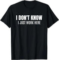 Sarcastic Work Shirts, I Don't Know I Just Work Here Funny Sarcastic Coworker T-Shirt Menswear Top