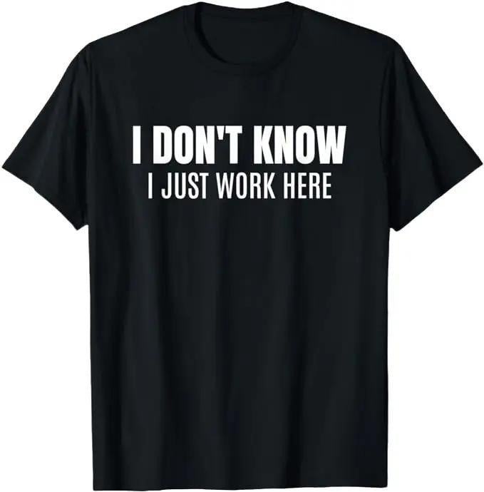 Sarcastic Work Shirts, I Don't Know I Just Work Here Funny Sarcastic Coworker T-Shirt Menswear Top