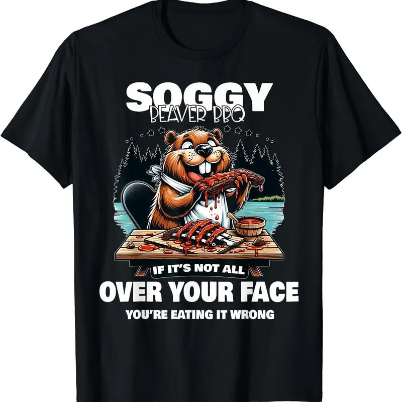 Soggy Beaver BBQ If It's Not All Over Your Face Beaver T-Shirt | Tee for Men & Women | Cotton