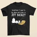 Sometimes I Need To Be Alone And Listen To Jeff T-Shirt