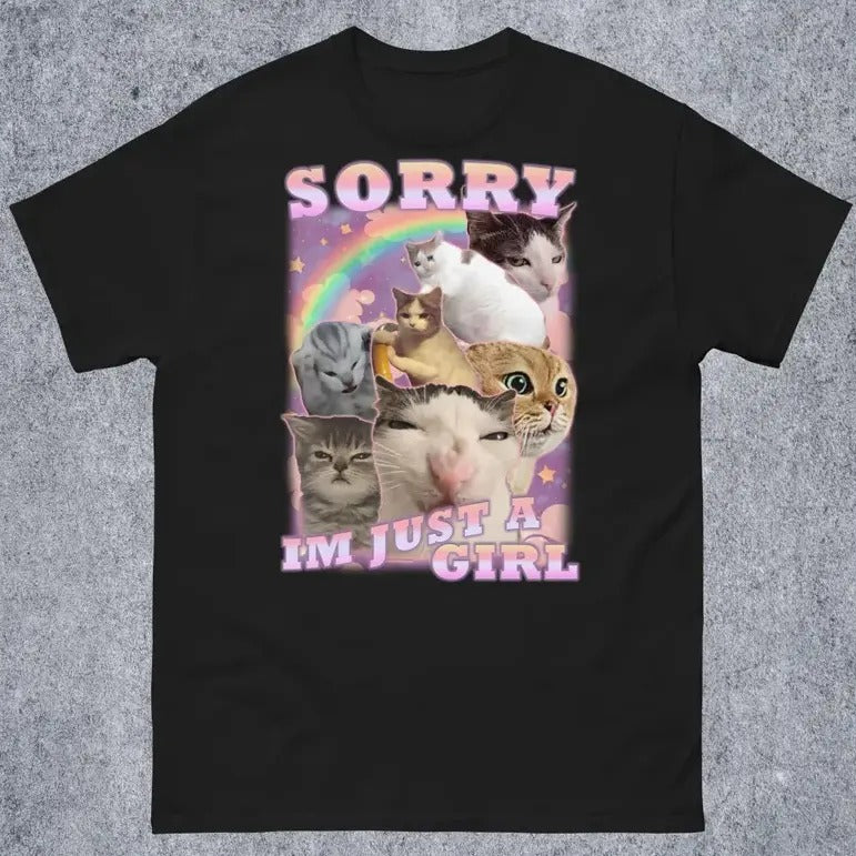 Sorry Im Just a Girl Funny Cat Meme T-shirt, Gift for Woman, Unhinged Cute Shirts, Ugly T-shirt Cotton Fabric Unisex