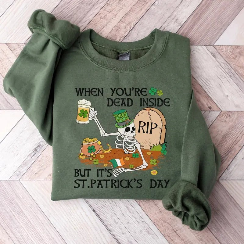 St Patricks Day Sweatshirt Funny St Patty's Day Shirt Dead Inside Skeleton Drinking Shirt Shamrock Sweater Clover Shirt Lucky Shirt