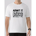 Summer Casual Comfy Crew Neck T-Shirt for Men - T-Shirts - Versatile Short Sleeve Tees with Fun "ADMIT IT LIFE WOULD BE BORING WITHOUT ME" Print, Perfect as Gift or for Personal Wear, Soft and Breathable Fabric for Ultimate Comfort Made in USA