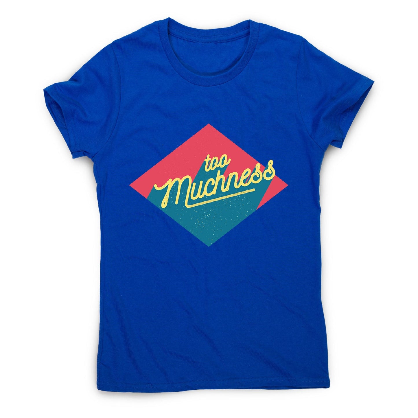 Too muchness - women's funny premium t-shirt