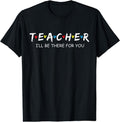 Teacher - I'll Be There For You T-Shirt | Unisex Cotton Tee Gift, Size S-5XL