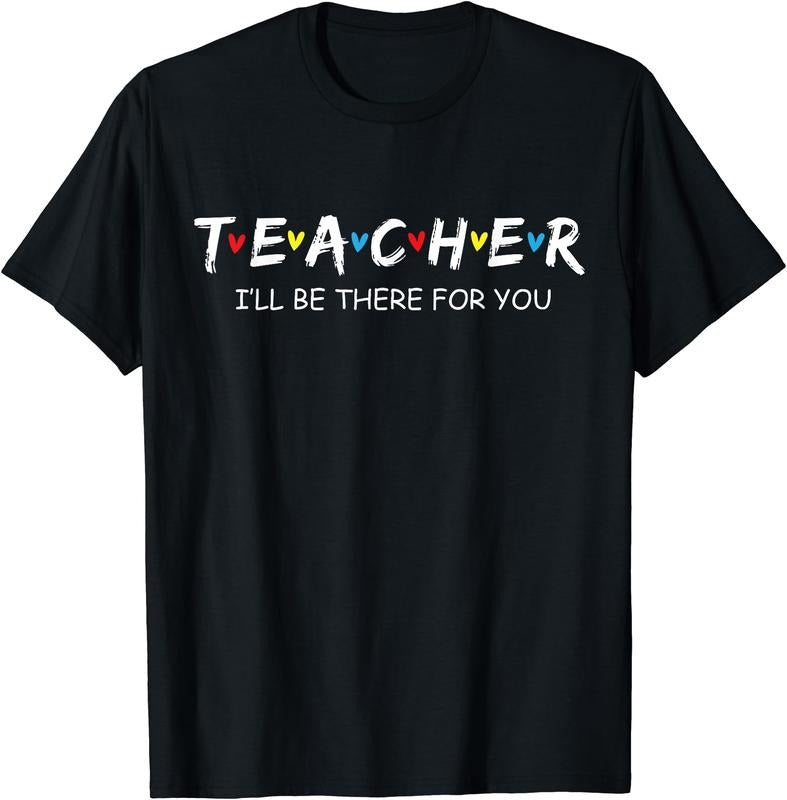 Teacher - I'll Be There For You T-Shirt | Unisex Cotton Tee Gift, Size S-5XL