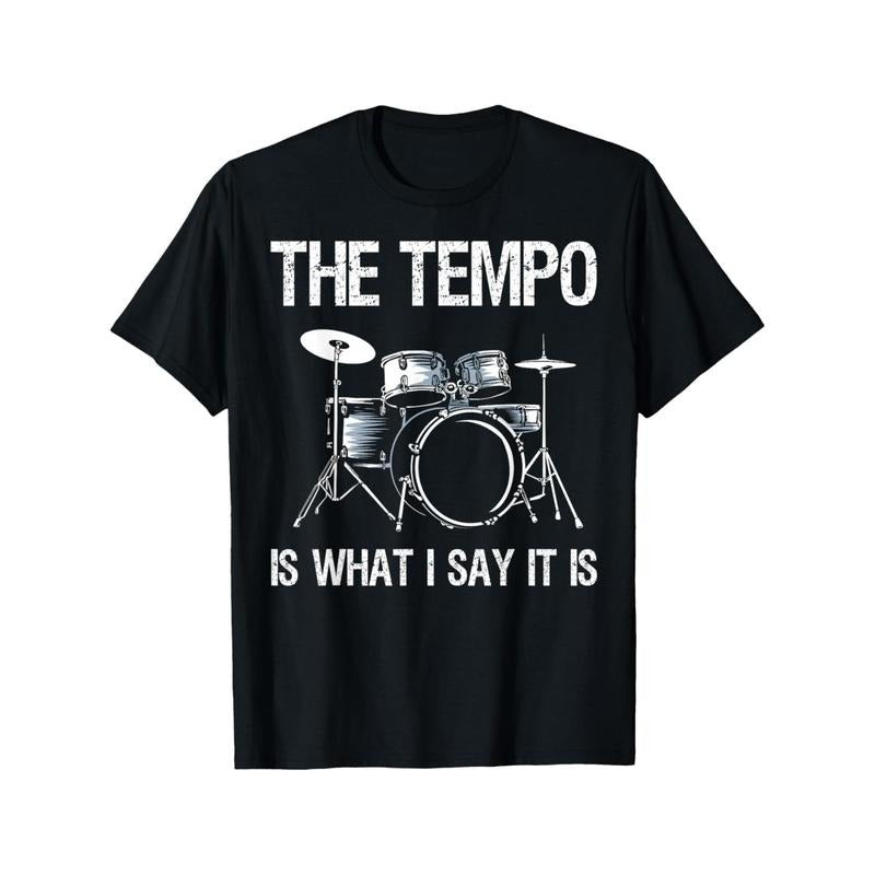 The Tempo Is What I Say It Is Gift Funny Drummer Men Women T-Shirt [100% Cotton T-Shirt, Cotton T-Shirt Fitness T-shirt] Made in USA