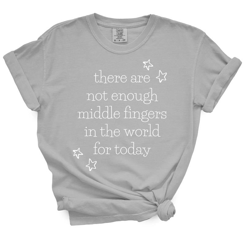 There Are Not Enough Middle Fingers  TShirt