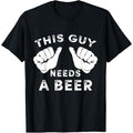 This Guy Needs A Beer - Funny Mens Drinking Gift T-Shirt  made in us