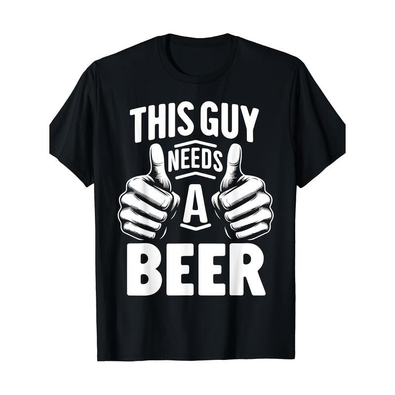This Guy Needs A Beer Funny Beer Drinking T-Shirt Printed Shirts Graphic T Shirts Men Clothing Tops Camisetas 220g made in usa