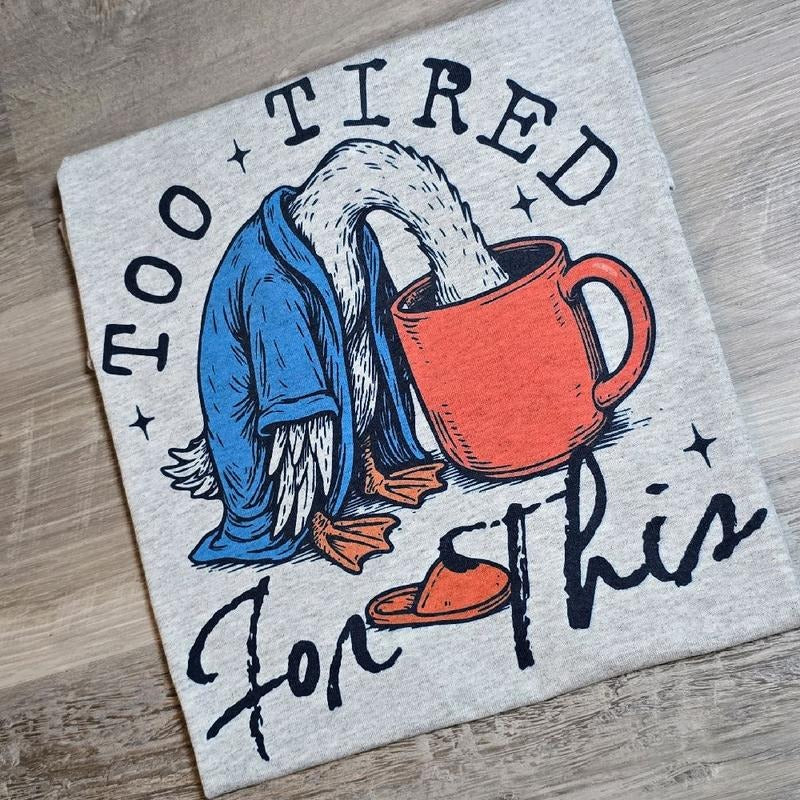 Too tired for this silly goose Graphic Tee