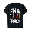 Tools With The Saying You Can Never Have Too Many Tools T-Shirt - 220g made in usa