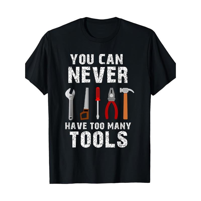 Tools With The Saying You Can Never Have Too Many Tools T-Shirt - 220g made in usa