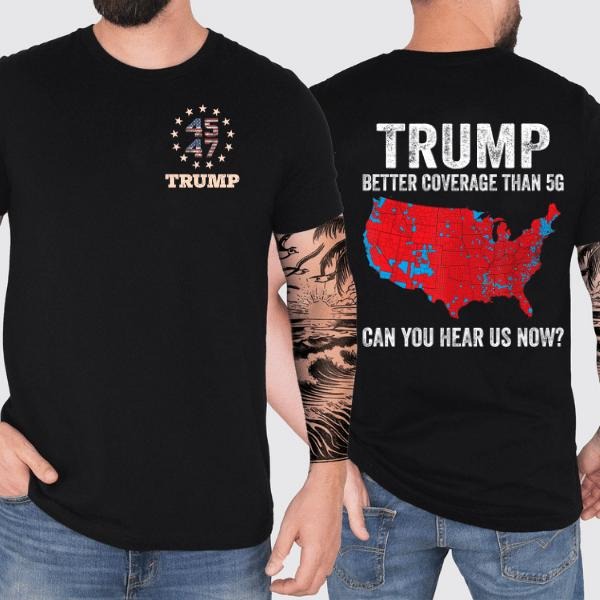 Trump Better Coverage Than 5G 2 Sides Shirt, Can You Hear Us Now Shirt, Trump 45th 47th President 2 Sides Shirt, Trump Supporters 2024 Shirt, Election 2024