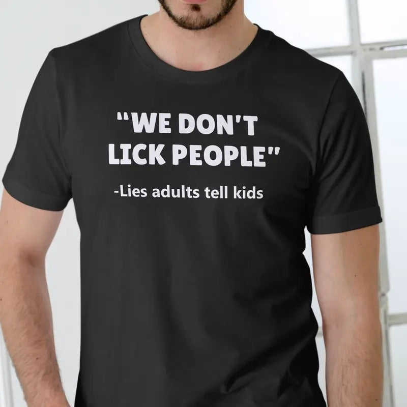 WE DON'T LICK PEOPLE, Lies adults tell children T Shirt, Unisex Cotton Menswear Top