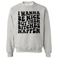 Wanna Be Nice But B*tches Sweatshirt 'NLB'