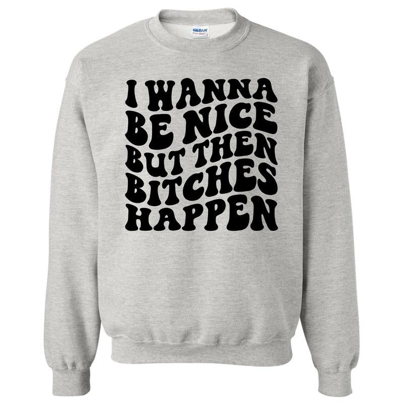 Wanna Be Nice But B*tches Sweatshirt 'NLB'