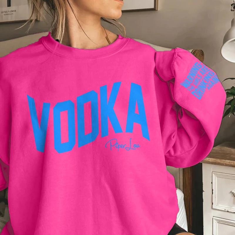 Warning The Girls Are Drinking Vodka Again Crewneck