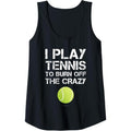 Womens Funny Tennis Tanks. I Play Tennis To Burn Off The Crazy Tank Top MADE IN USA