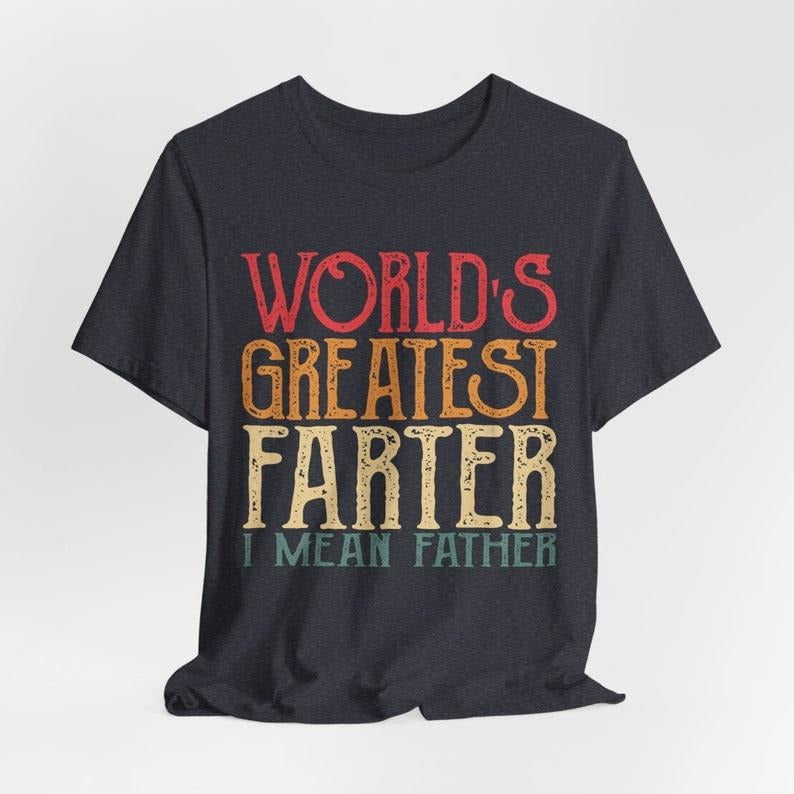 World Greatest Farter I mean Father T-Shirt Funny - Fathers Day Gift - Husband Shirt Humor Gift for Men - Funny Dad Shirt Father Hoodie, T-shirt and sweater