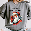 You Ain't Gettin' Sh*t Sweatshirt,  Christmas Graphic Sweatshirt for Men and Women - Pullover, Comfortable