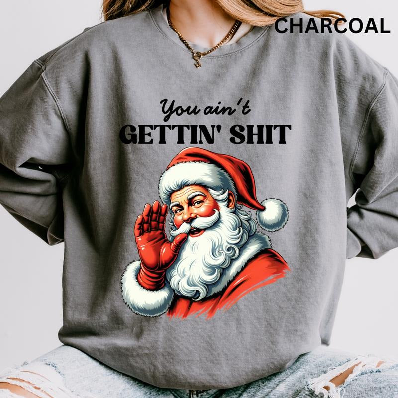You Ain't Gettin' Sh*t Sweatshirt,  Christmas Graphic Sweatshirt for Men and Women - Pullover, Comfortable