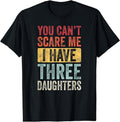 You Can't Scare Me I Have Three Daughters T-Shirt