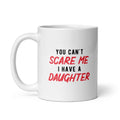 You Cant Scare Me I Have A Daughter Mug Funny Parenting Cup -11oz Funny Coffee Mugs Ceramic Printed Drinkware Cup