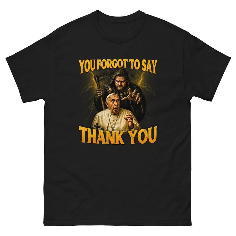 You Forgot To Say Thank You T-Shirt, POPE FRANCIS T-Shirt