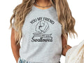 You Friend, Should've Been Swallowed T-Shirt