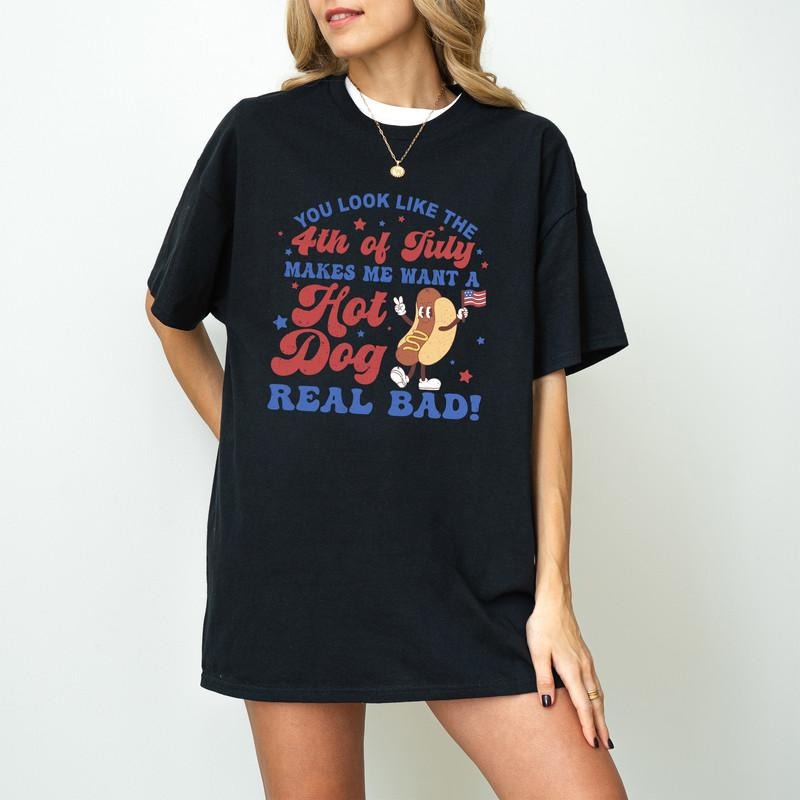 You Look Like The 4th Of July Makes Me Want A Hot Dog Real Bad Shirt, Independence Day Shirt 4th Of July Shirt, Independence Day Tee, Funny 4th Of July Shirt, Hot Dog Lover Shirt