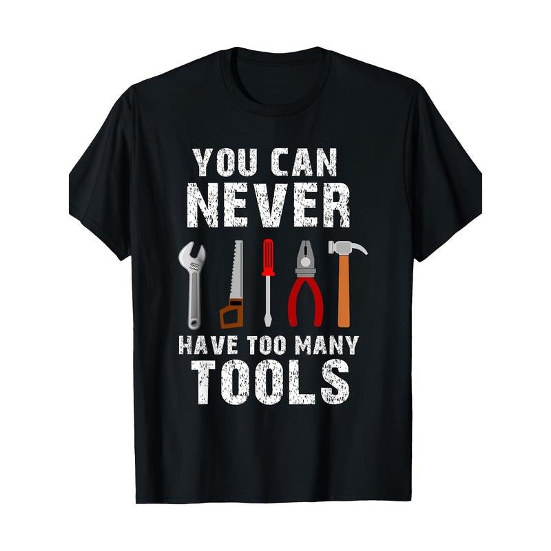 You can never have too many tools T-shirt - 220g made in usa