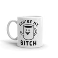 You're My Bitch Coffee Mug Funny Offensive Caffeine Lovers Graphic Novelty Coffee Cup-11oz Funny Coffee Mugs Ceramic Printed Drinkware Cup