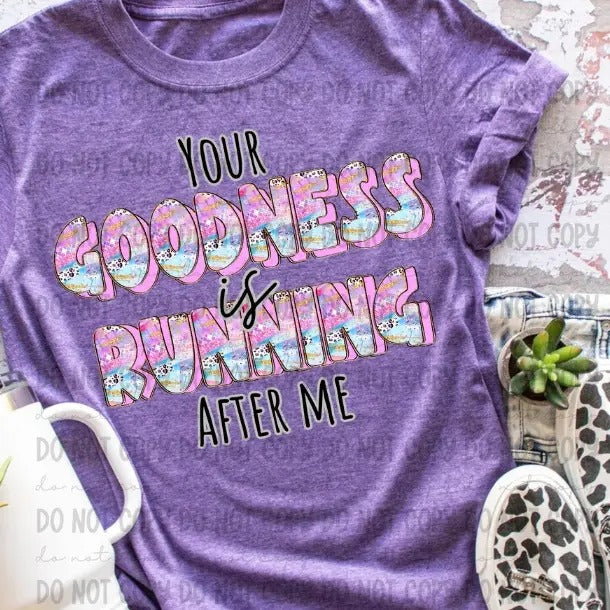 Your Goodness Is Running After Me DTF Transfers - THIS IS NOT A SHIRT