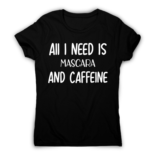 All I need is mascara and caffeine funny slogan t-shirt women's