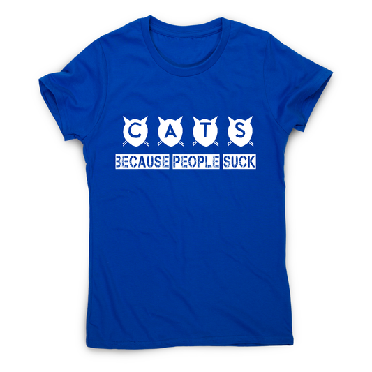 Cats because people suck - funny rude offensive t-shirt women's