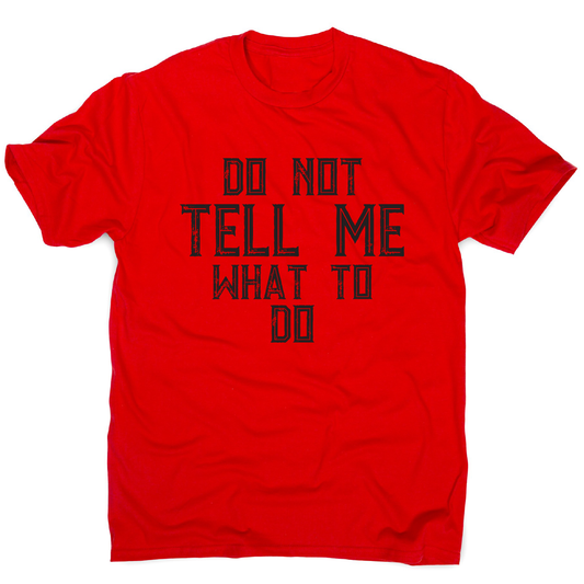 Do not tell me what to do awesome funny slogan t-shirt men's