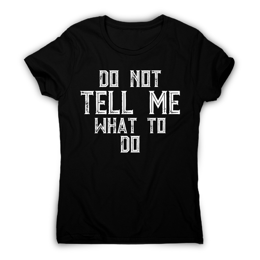 Do not tell me what to do awesome funny slogan t-shirt women's