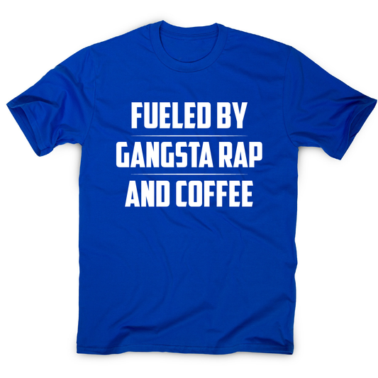 Fueled by gangsta rap and coffee funny awesome t-shirt men's