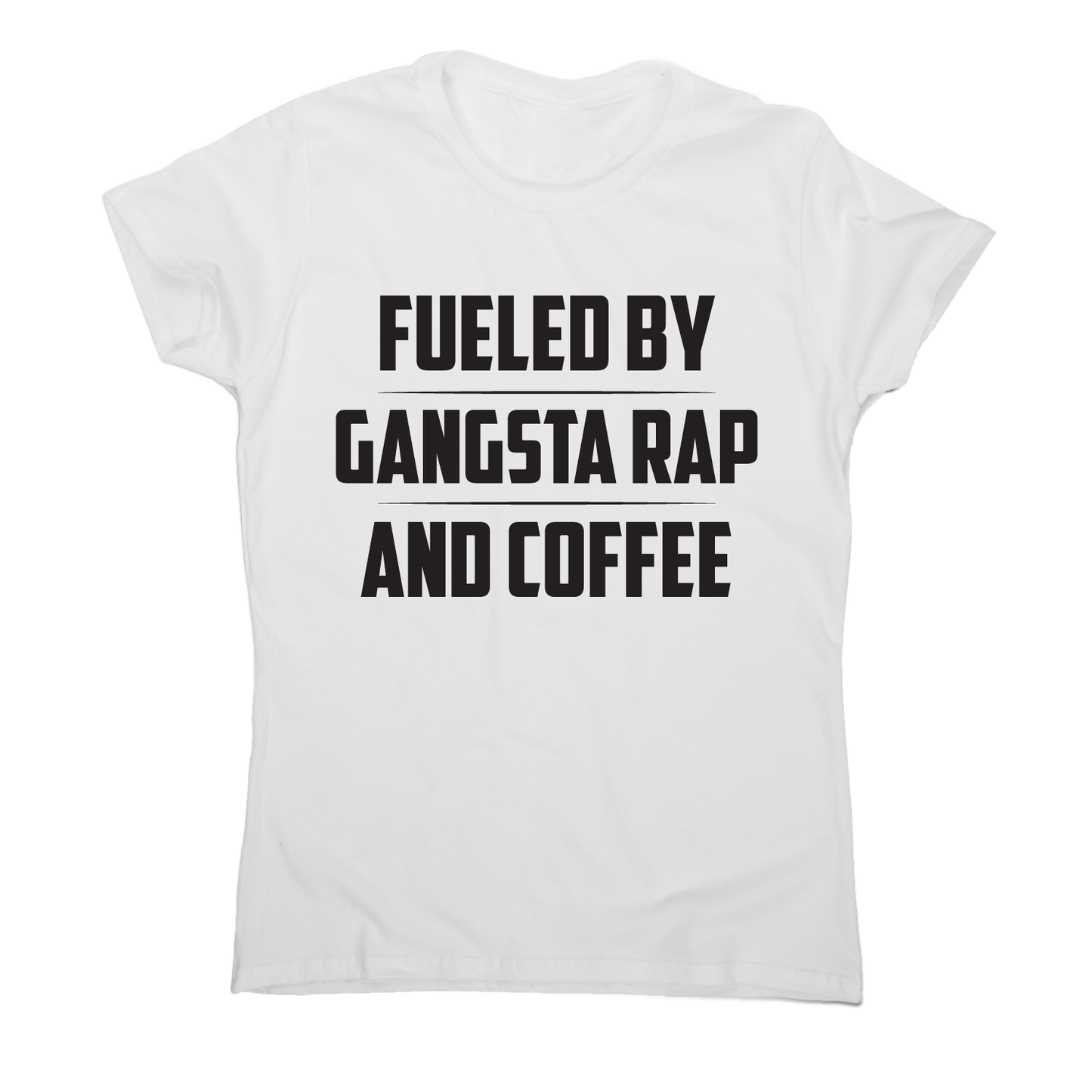 Fueled by gangsta rap and coffee funny awesome t-shirt women's
