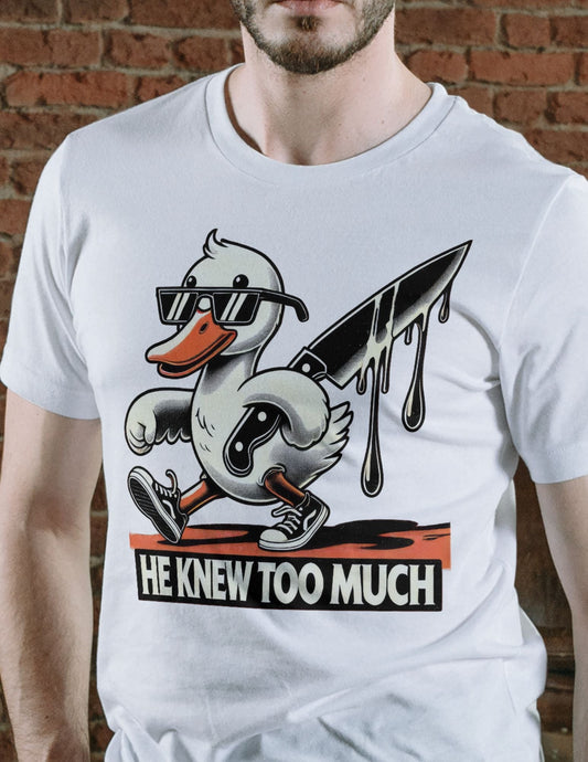 Funny Duck Tee Ã¢â‚¬â€œ Ã¢â‚¬Å“He Knew Too MuchÃ¢â‚¬Â Quirky Graphic Cotton Shirt