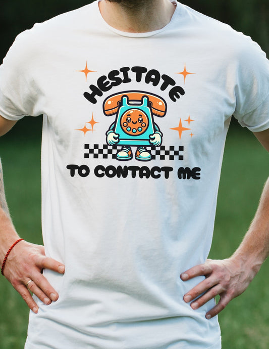 Hesitate to Contact Me T-Shirt | Graphic Funny Unisex Tee