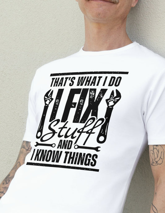 I Fix Stuff and I Know Things TÃ¢â‚¬â€˜Shirt Humorous Repair Graphic Tee