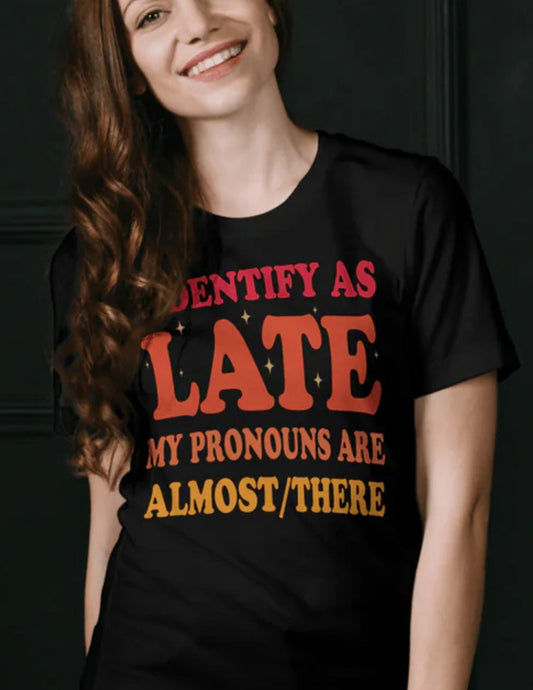 Funny Latecomer TÃ¢â‚¬â€˜Shirt My Pronouns Are Almost/There Graphic Cotton Tee