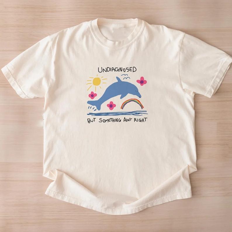undiagnosed but something ain't right - unisex t shirt, funny t shirt, silly, weird graphic tee, funny graphic tee, dolphin meme