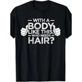 with A BODY LIKE THIS WHO NEEDS HAIR Print, Men's Comfy T-shirt, Casual Fit Tee, Cool Clothes for Men for Summer for Everyday Activities made in usa