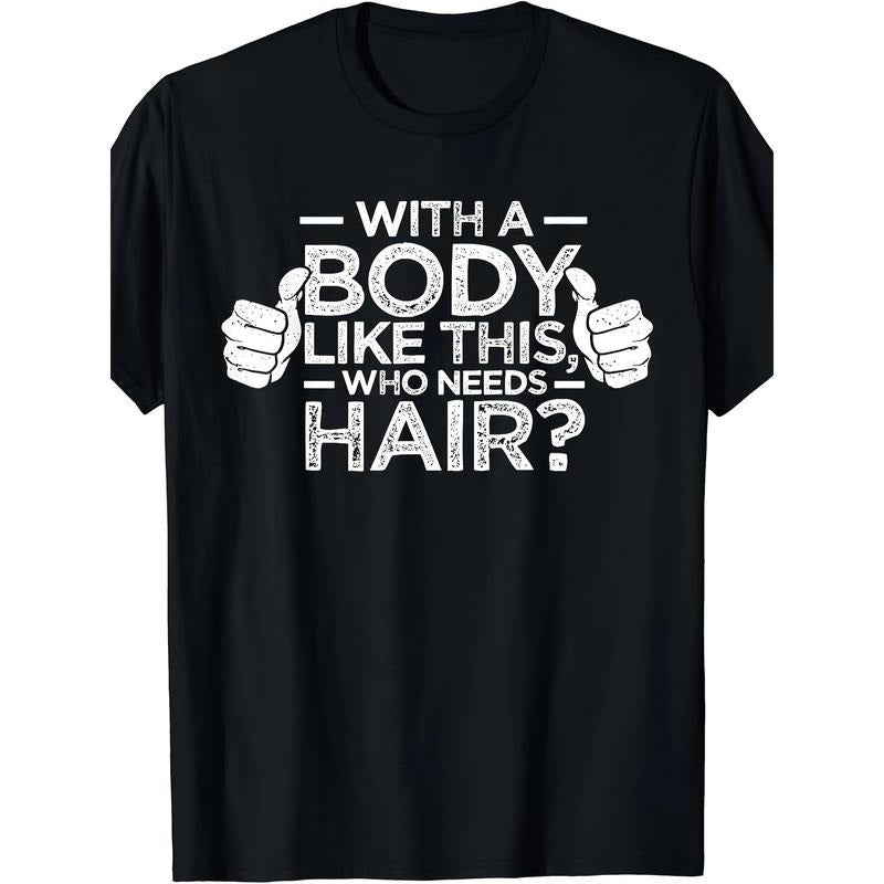 with A BODY LIKE THIS WHO NEEDS HAIR Print, Men's Comfy T-shirt, Casual Fit Tee, Cool Clothes for Men for Summer for Everyday Activities made in usa