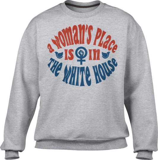 Unisex A Woman's Place is in The White House Sweatshirt